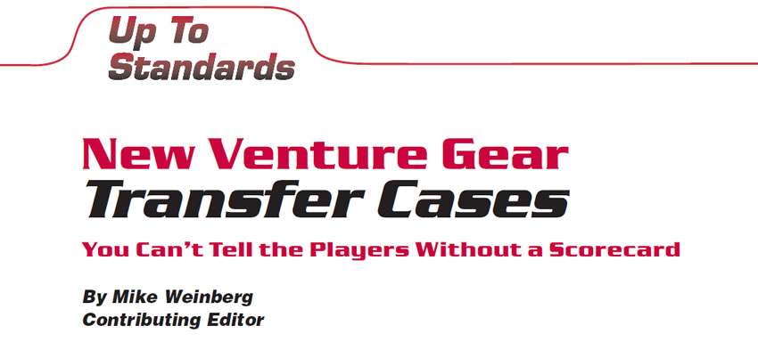 New Venture Gear Transfer Cases

Up to Standards

Author: Mike Weinberg, Contributing Editor

You Can't Tell the Players Without a Scorecard