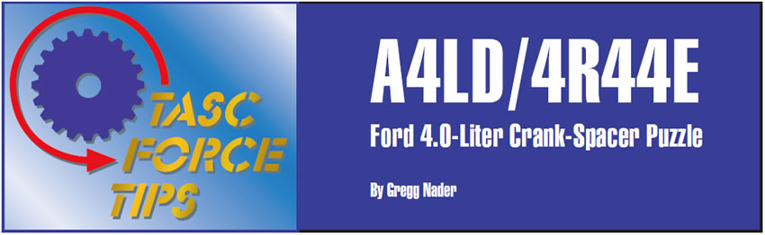 A4LD/4R44E: Ford 4.0-Liter Crank-Spacer Puzzle

TASC Force Tips

Author: Gregg Nader