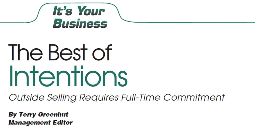 The Best of Intentions

It’s Your Business

Author: Terry Greenhut, Management Editor

Outside Selling Requires Full-Time Commitment
