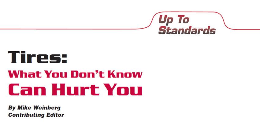 Up to Standards

Tires: What You Don't Know Can Hurt You

Author: Mike Weinberg, Contributing Editor