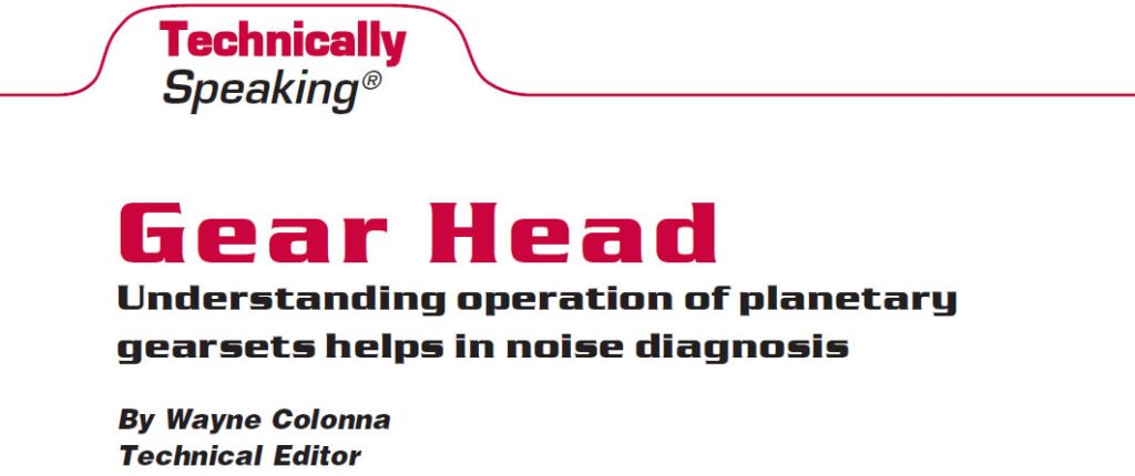 Gear Head

Technically Speaking

Author: Wayne Colonna, Technical Editor

Understanding operation of planetary gearsets helps in noise diagnosis
