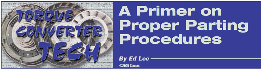 A Primer on Proper Parting Procedures

Torque Converter Tech Tips

Author: Ed Lee

Note: This is the first in a two-part series on proper parting procedures. In Part 1, some basics