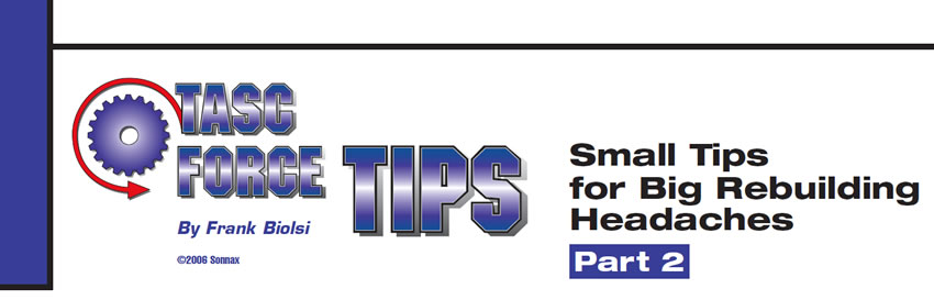 Small Tips for Big Rebuilding Headaches Part 2

TASC Force Tips

Author: Frank Biolsi