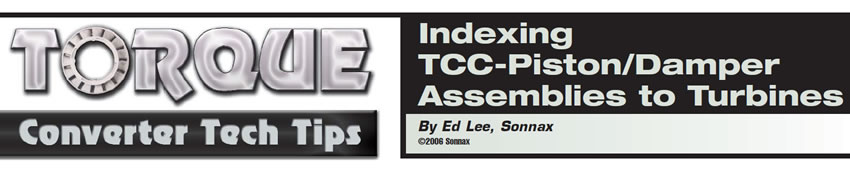 Indexing TCC-Piston/Damper Assemblies to Turbines

Torque Converter Tech Tips

Author: Ed Lee