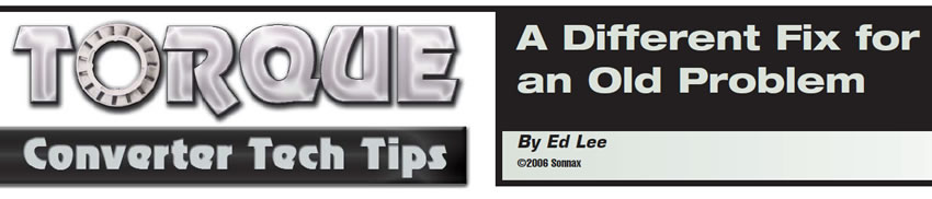 A Different Fix for an Old Problem

Torque Converter Tech Tips

Author: Ed Lee