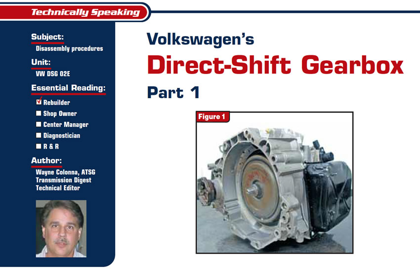 Volkswagen’s Direct-Shift Gearbox Part 1

Technically Speaking

Subject: Disassembly procedures
Unit: VW DSG 02E
Essential Reading: Rebuilder
Author: Wayne Colonna, ATSG, Transmission Digest Technical Editor