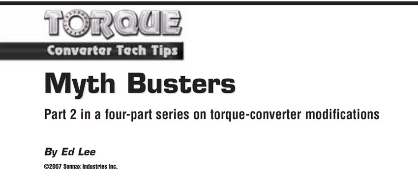 Myth Busters

Torque Converter Tech Tips

Author: Ed Lee

Part 2 in a four-part series on torque-converter modifications 