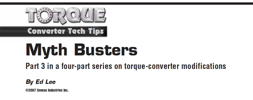 Myth Busters

Torque Converter Tech Tips

Author: Ed Lee

Part 3 in a four-part series on torque-converter modifications 

