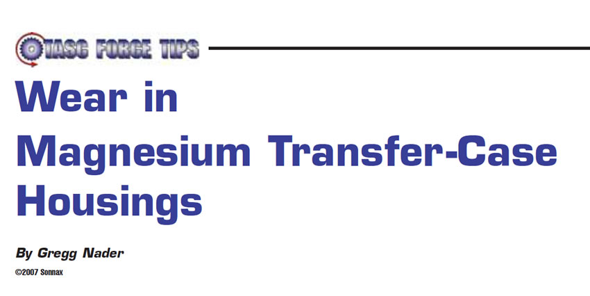 Wear in Magnesium Transfer-Case Housings

TASC Force Tips

Author: Gregg Nader
