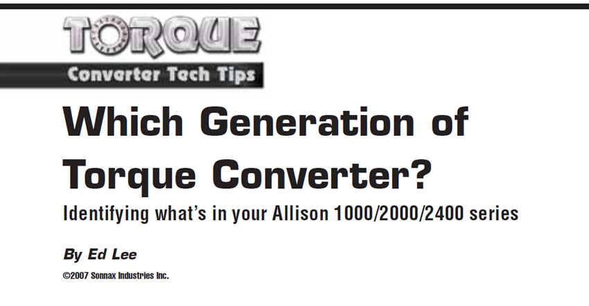 Which Generation of Torque Converter?

Torque Converter Tech Tips

Author: Ed Lee

Identifying what’s in your Allison 1000/2000/2400 series